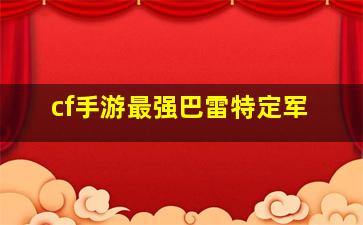 cf手游最强巴雷特定军