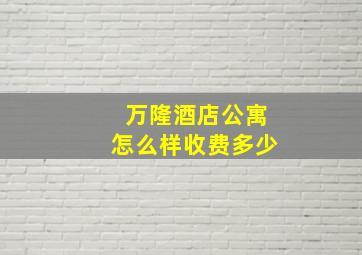 万隆酒店公寓怎么样收费多少