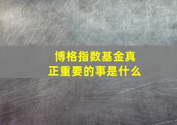 博格指数基金真正重要的事是什么