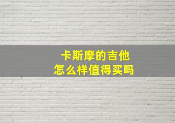 卡斯摩的吉他怎么样值得买吗