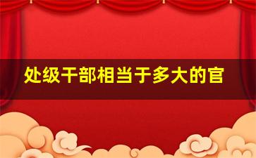 处级干部相当于多大的官