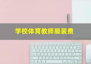 学校体育教师服装费