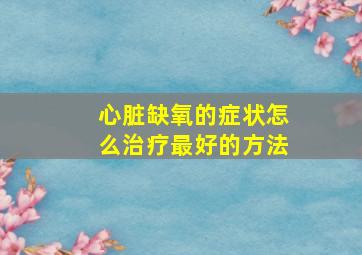 心脏缺氧的症状怎么治疗最好的方法