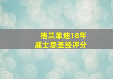 格兰菲迪18年威士忌圣经评分