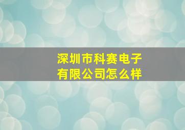 深圳市科赛电子有限公司怎么样