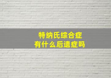 特纳氏综合症有什么后遗症吗