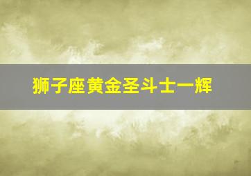 狮子座黄金圣斗士一辉