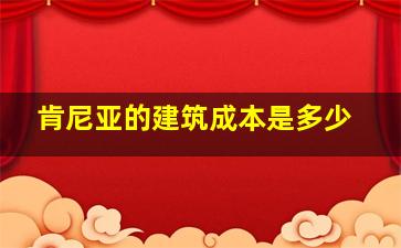 肯尼亚的建筑成本是多少