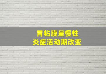 胃粘膜呈慢性炎症活动期改变