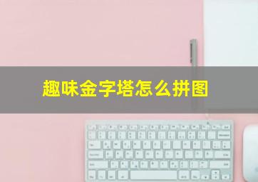 趣味金字塔怎么拼图