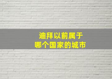 迪拜以前属于哪个国家的城市