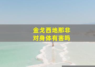 金戈西地那非对身体有害吗