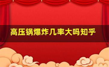 高压锅爆炸几率大吗知乎